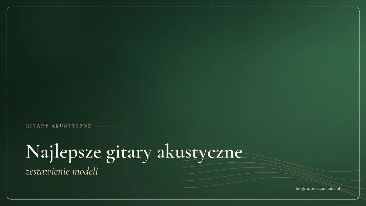 Najlepsze gitary akustyczne — zestawienie modeli