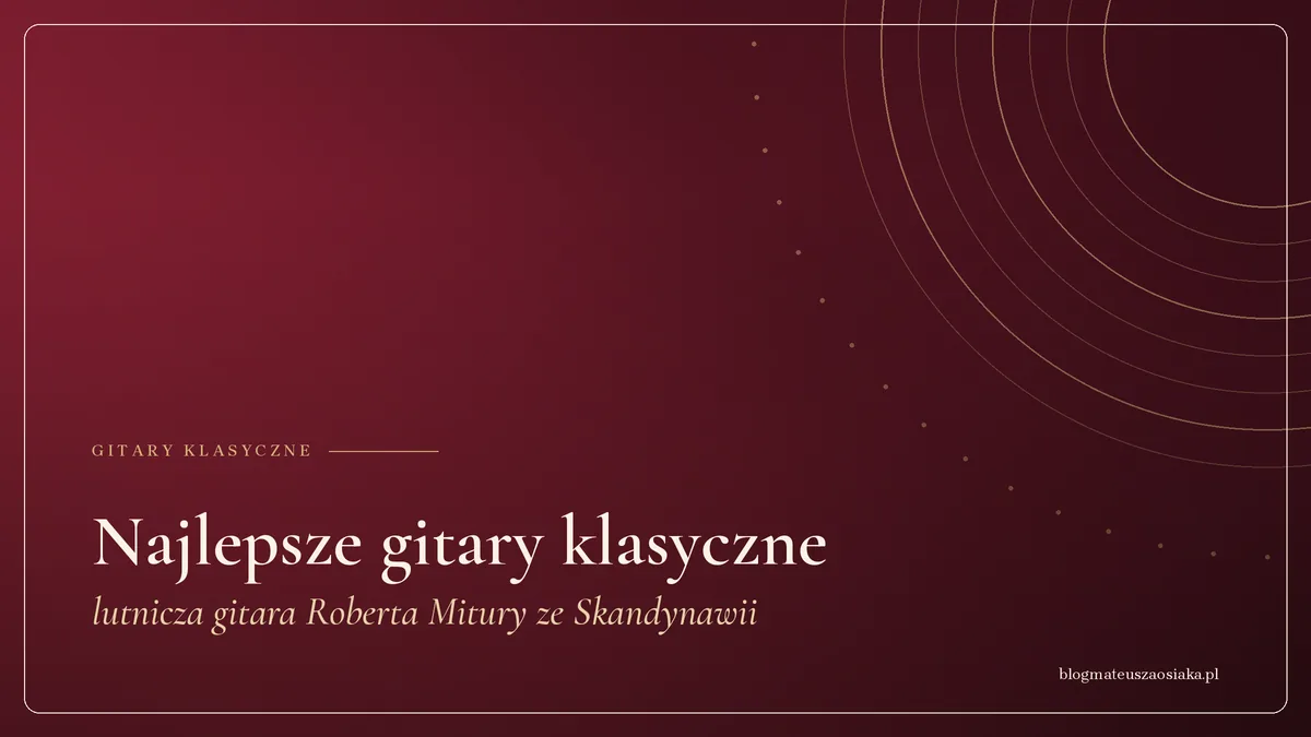 Najlepsze gitary klasyczne: lutnicza gitara Roberta Mitury ze Skandynawii